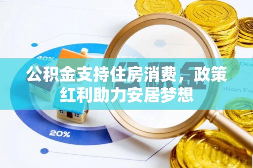 若尔盖公积金支持住房消费，政策红利助力安居梦想