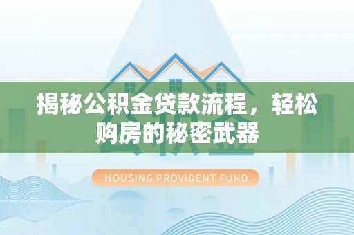若尔盖揭秘公积金贷款流程，轻松购房的秘密武器