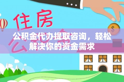 若尔盖公积金代办提取咨询，轻松解决你的资金需求