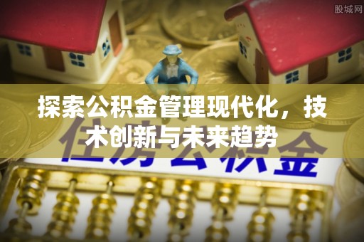 若尔盖探索公积金管理现代化，技术创新与未来趋势