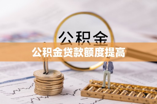 若尔盖公积金贷款额度提高