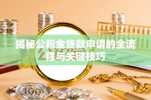 若尔盖揭秘公积金贷款申请的全流程与关键技巧