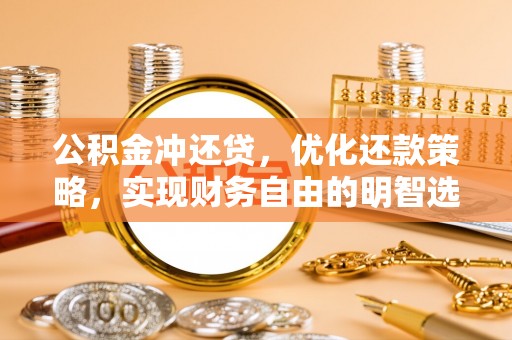 若尔盖公积金冲还贷，优化还款策略，实现财务自由的明智选择