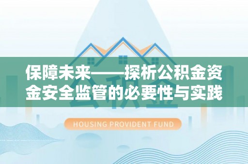 若尔盖保障未来——探析公积金资金安全监管的必要性与实践路径