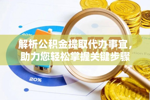 若尔盖解析公积金提取代办事宜，助力您轻松掌握关键步骤