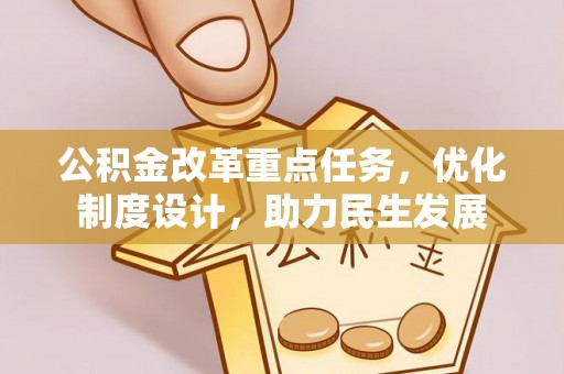 若尔盖公积金改革重点任务，优化制度设计，助力民生发展