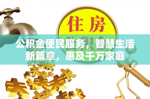 若尔盖公积金便民服务，智慧生活新篇章，惠及千万家庭