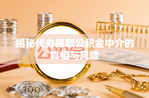 若尔盖揭秘代办提取公积金中介的真相与风险