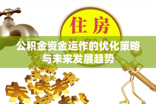 若尔盖公积金资金运作的优化策略与未来发展趋势