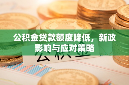 若尔盖公积金贷款额度降低，新政影响与应对策略