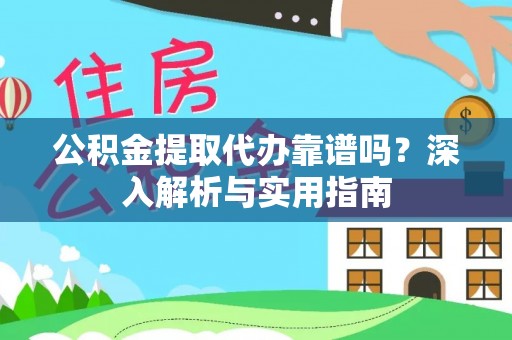若尔盖公积金提取代办靠谱吗？深入解析与实用指南