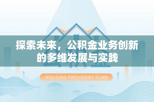 若尔盖探索未来，公积金业务创新的多维发展与实践