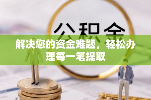 若尔盖解决您的资金难题，轻松办理每一笔提取