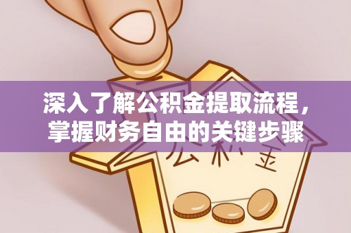 若尔盖深入了解公积金提取流程，掌握财务自由的关键步骤