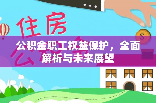 若尔盖公积金职工权益保护，全面解析与未来展望