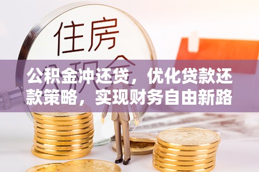 若尔盖公积金冲还贷，优化贷款还款策略，实现财务自由新路径