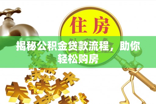 若尔盖揭秘公积金贷款流程，助你轻松购房