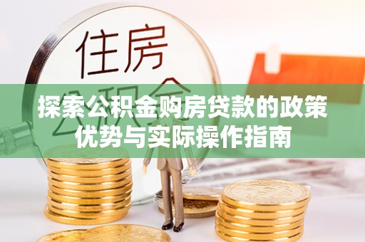 若尔盖探索公积金购房贷款的政策优势与实际操作指南