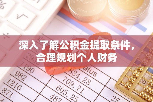 若尔盖深入了解公积金提取条件，合理规划个人财务