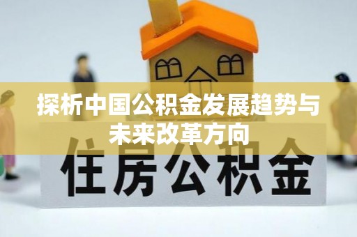 若尔盖探析中国公积金发展趋势与未来改革方向