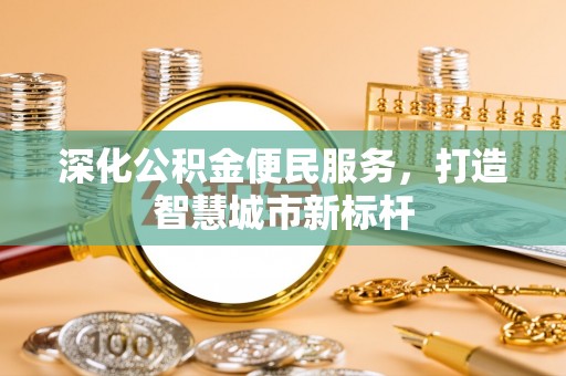 若尔盖深化公积金便民服务，打造智慧城市新标杆