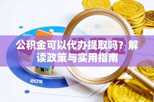 若尔盖公积金可以代办提取吗？解读政策与实用指南