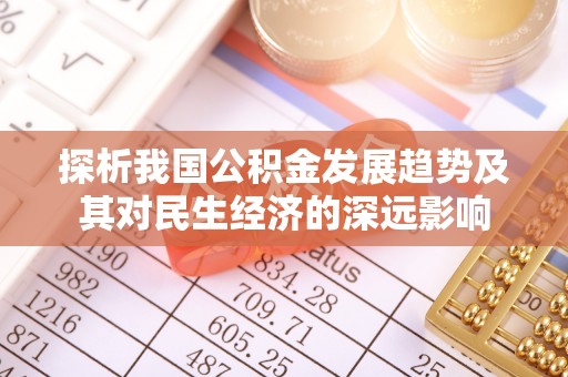 若尔盖探析我国公积金发展趋势及其对民生经济的深远影响