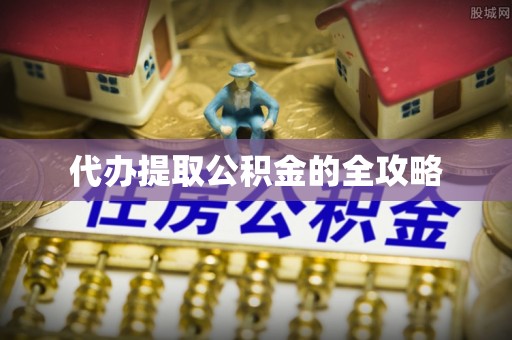 若尔盖代办提取公积金的全攻略