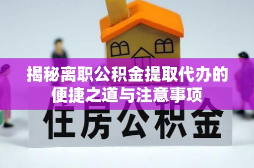 若尔盖揭秘离职公积金提取代办的便捷之道与注意事项