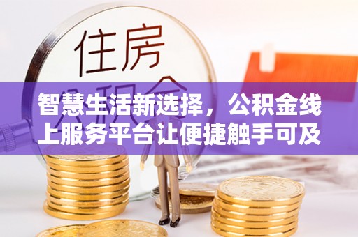 若尔盖智慧生活新选择，公积金线上服务平台让便捷触手可及