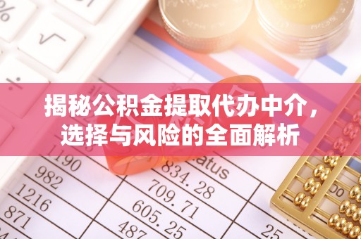 若尔盖揭秘公积金提取代办中介，选择与风险的全面解析