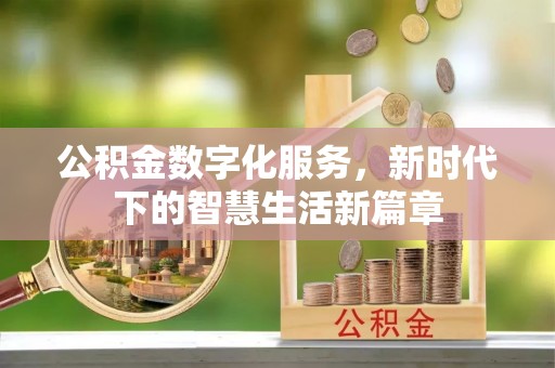 若尔盖公积金数字化服务，新时代下的智慧生活新篇章