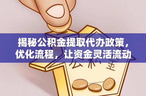 若尔盖揭秘公积金提取代办政策，优化流程，让资金灵活流动