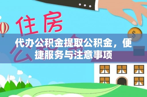 若尔盖代办公积金提取公积金，便捷服务与注意事项