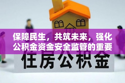 若尔盖保障民生，共筑未来，强化公积金资金安全监管的重要性