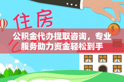 若尔盖公积金代办提取咨询，专业服务助力资金轻松到手