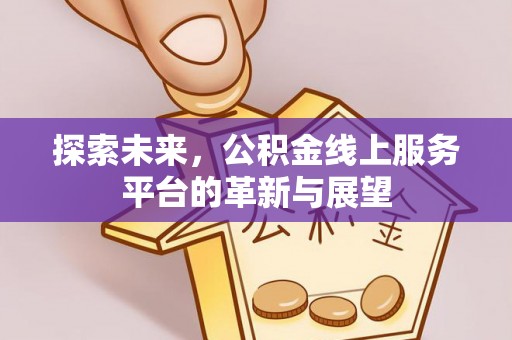 若尔盖探索未来，公积金线上服务平台的革新与展望