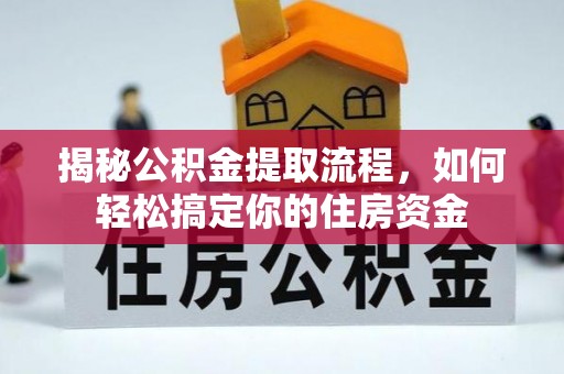 若尔盖揭秘公积金提取流程，如何轻松搞定你的住房资金