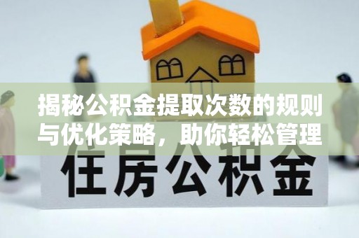 若尔盖揭秘公积金提取次数的规则与优化策略，助你轻松管理财务