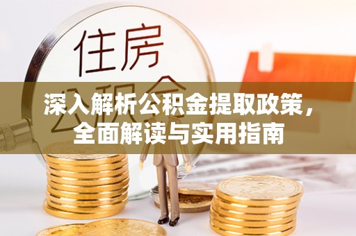 若尔盖深入解析公积金提取政策，全面解读与实用指南