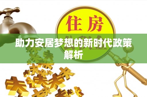 若尔盖助力安居梦想的新时代政策解析
