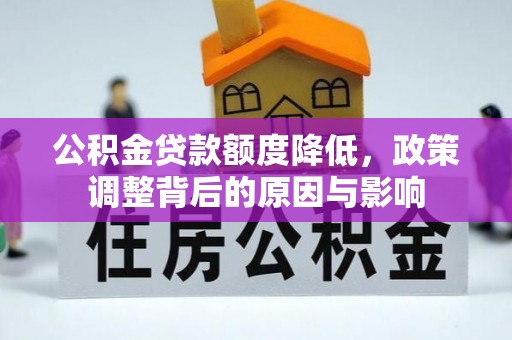 若尔盖公积金贷款额度降低，政策调整背后的原因与影响