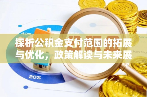 若尔盖探析公积金支付范围的拓展与优化，政策解读与未来展望