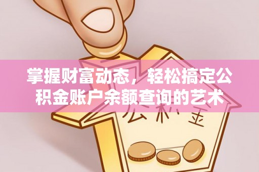 若尔盖掌握财富动态，轻松搞定公积金账户余额查询的艺术