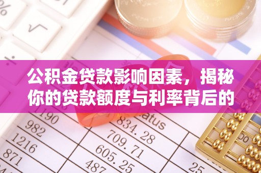 若尔盖公积金贷款影响因素，揭秘你的贷款额度与利率背后的秘密
