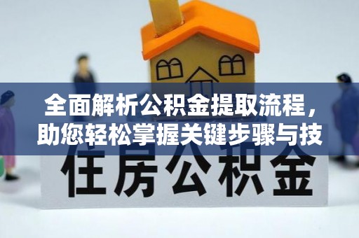 若尔盖全面解析公积金提取流程，助您轻松掌握关键步骤与技巧
