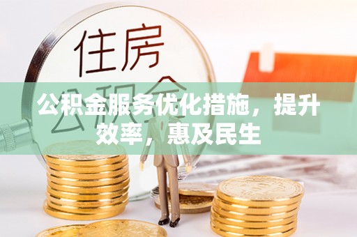 若尔盖公积金服务优化措施，提升效率，惠及民生