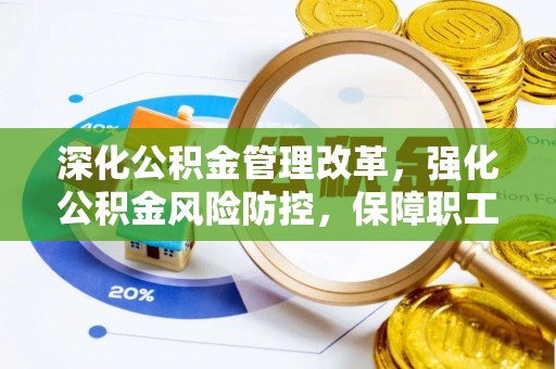 若尔盖深化公积金管理改革，强化公积金风险防控，保障职工权益