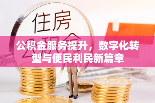 若尔盖公积金服务提升，数字化转型与便民利民新篇章