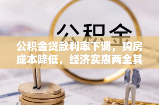 若尔盖公积金贷款利率下调，购房成本降低，经济实惠两全其美